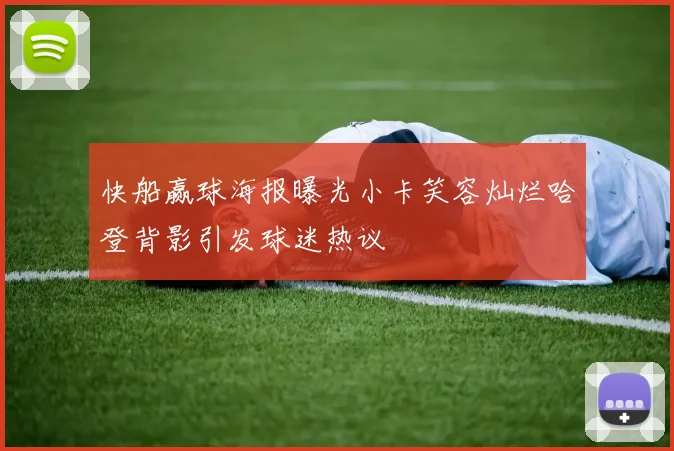 快船赢球海报曝光小卡笑容灿烂哈登背影引发球迷热议