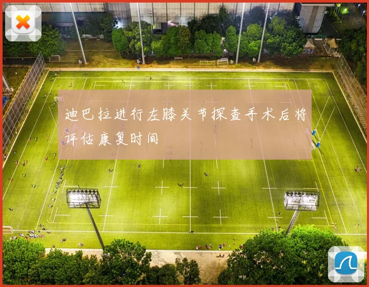 迪巴拉进行左膝关节探查手术后将评估康复时间