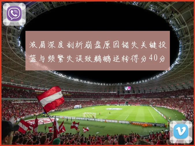 浓眉深度剖析崩盘原因错失关键投篮与频繁失误致鹈鹕逆转得分40分