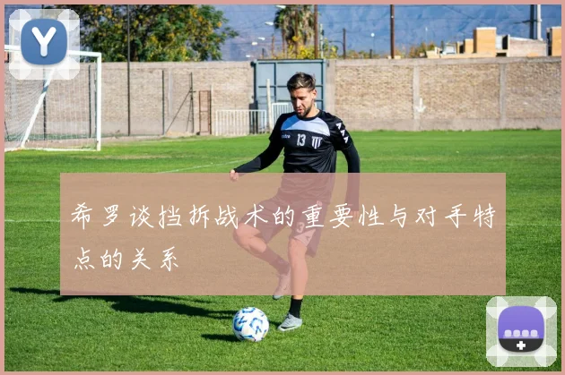 希罗谈挡拆战术的重要性与对手特点的关系